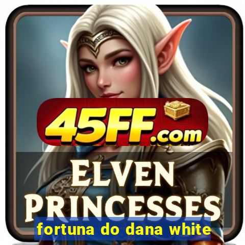 fortuna do dana white